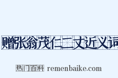 赠张翁茂仁二丈近义词是什么意思的图片